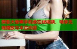 亚洲抖阴视频播放：畅享精彩内容与无与伦比体验