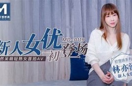 麻豆MD传媒林思妤精彩视频合集分享，独家幕后花絮曝光