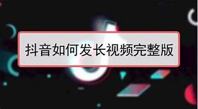 如何开通抖音长视频功能，详细步骤分享与技巧解析
